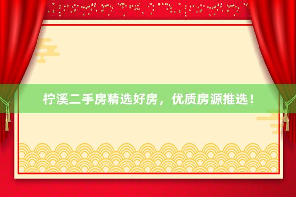 柠溪二手房精选好房，优质房源推选！