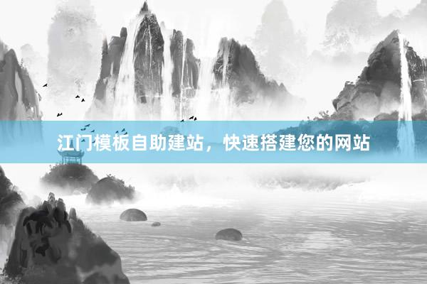 江门模板自助建站，快速搭建您的网站
