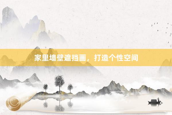 家里墙壁遮挡画，打造个性空间