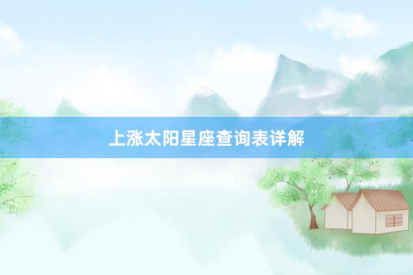 上涨太阳星座查询表详解